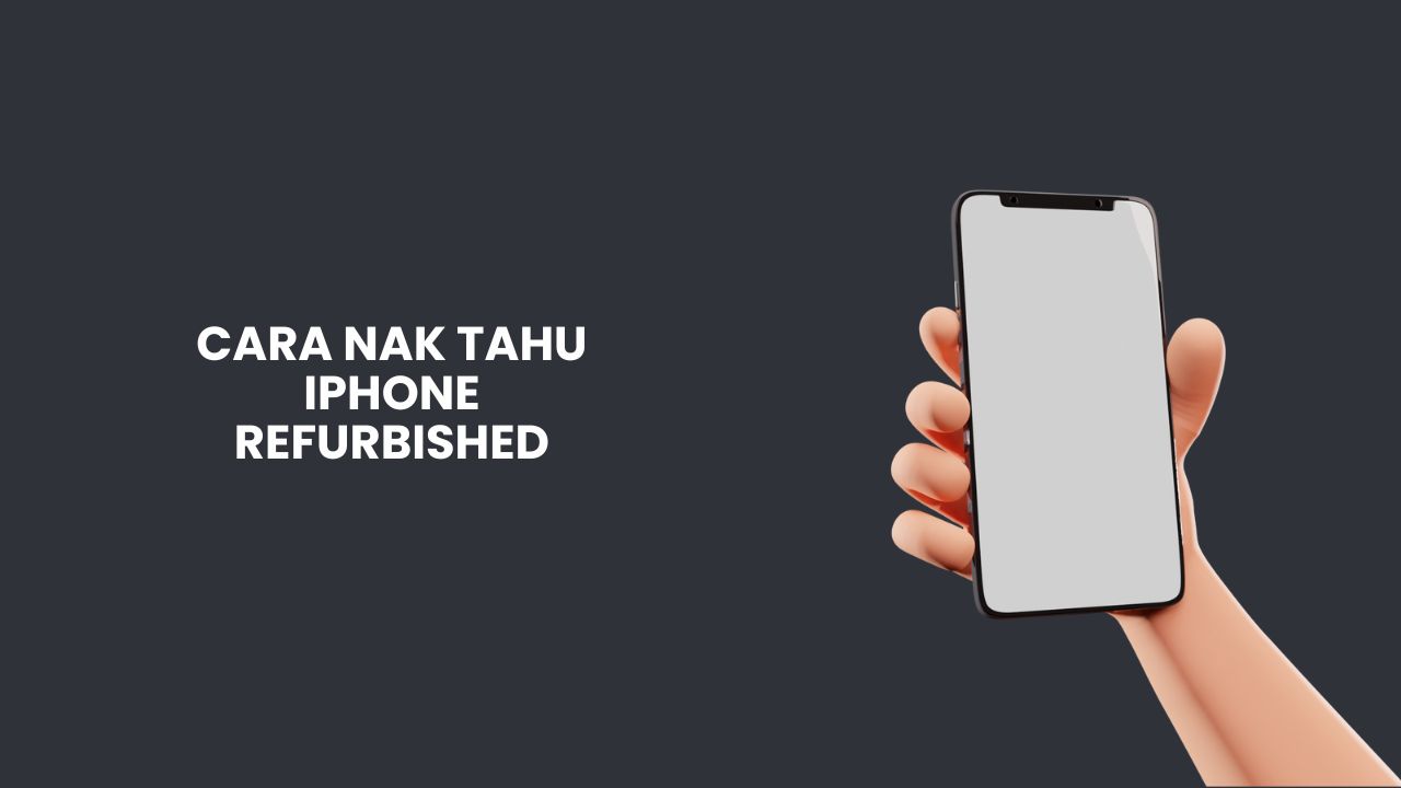 5 Cara Nak Tahu IPhone Refurbished Atau Bukan