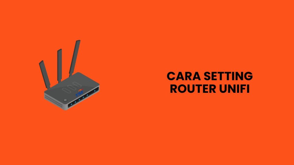 Cara Setting Router Unifi Mudah Dan Terkini 2024